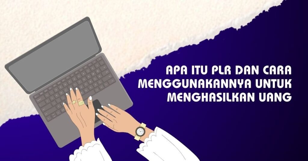 Apa Itu PLR dan Cara Menggunakannya untuk Menghasilkan Uang
